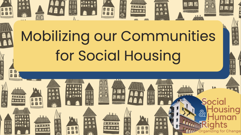 First page of webinar slides. Title in yellow box reads "Mobilizing our Communities for Social Housing." Background is prints of houses in wonky shapes and sizes. Social Housing and Human Rights logo is in the bottom right corner.